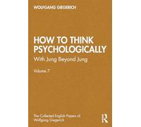 How to Think Psychologically: With Jung Beyond Jung (The Collected English Papers of Wolfgang Giegerich)