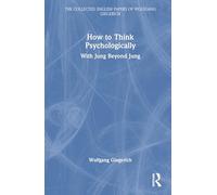 How to Think Psychologically: With Jung Beyond Jung (The Collected English Papers of Wolfgang Giegerich)