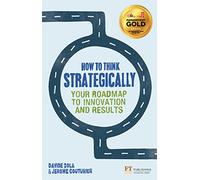 How to Think Strategically: Your Roadmap To Innovation And Results (Financial Times Series)