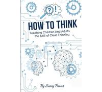 HOW TO THINK: Teaching Children and Adults the Skill of Clear Thinking