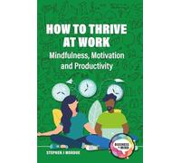 How to Thrive at Work: Mindfulness, Motivation and Productivity (Business in Mind)