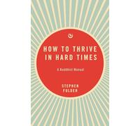 How to Thrive in Hard Times: A Buddhist Manual