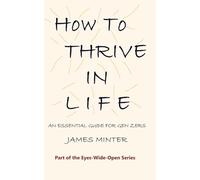 How To Thrive in Life: An Essential Guide for Gen Zers: 1 (Eyes-Wide-Open)
