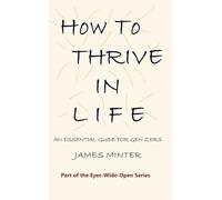 How To Thrive in Life: An Essential Guide for Gen Zers (Eyes-Wide-Open)