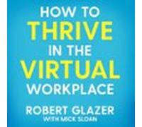 How to Thrive in the Virtual Workplace