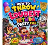 How to Throw the Loudest Birthday Party Ever: A Funny Rhyming Picture Book About Noisy Games, Neighbor Complaints, and Birthday Fun for Kids