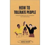 How to Tolerate People: Embracing Differences with Compassion and Understanding
