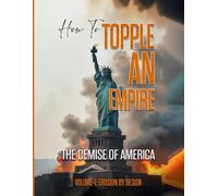 How to Topple an Empire: The Demise of America Volume-1: Erosion by Design