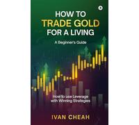 How to Trade Gold for a Living: A Beginner's Guide How to use Leverage with Winning Strategies