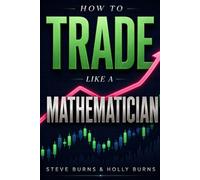 How to Trade Like a Mathematician: Quantitative Trade Management Strategies, Risk Management, and Mathematical Models to Master the Stock Market