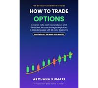 How to Trade Options: A Complete Beginner's Guide to Calls, Puts and Income Strategies: Covered Calls, Cash-Secured Puts and the Wheel (Stock Market Made Simple)