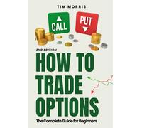 How to Trade Options: The Complete Guide for Beginners (Options Trading for Beginners Crash Course Book 2024)