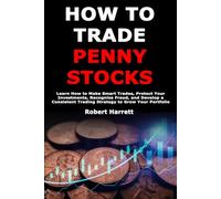 How to Trade Penny Stocks: Learn How to Make Smart Trades, Protect Your Investments, Recognize Fraud, and Develop a Consistent Trading Strategy to Grow Your Portfolio