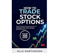 How to Trade Stock Options: Simple Techniques Anyone Can Use to Read the Market, Choose Winning Strategies, Limit Losses, and Make Smarter Decisions