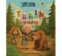 How To Train a Grandma: A Hilarious Take on Life Through the Eyes of a Five-Year-Old: 2