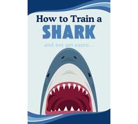 How To Train A Shark, and Not Get Eaten: Fake Book Cover 6x9" Notebook / Journal: Blank, Lined, 100 Pages