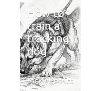 How to train a tracking dog: A practical training manual