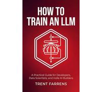 How to Train an LLM: A Practical Guide for Developers, Data Scientists, and Indie AI Builders