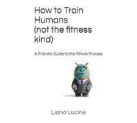 How to Train Humans (not the fitness kind): A Friendly Guide to the Whole Process
