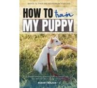 How To Train My Puppy: (ebook)