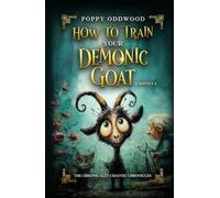 How to Train Your Demonic Goat: Retired Witch, Demonic Goat: A Whimsical Tale of Magical Mayhem (The Chronically Chaotic Chronicles)