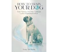 How to Train Your Dog: The Simple, Brain-Based Method for Mastering Your Sinful Nature