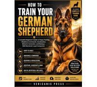 How To Train Your German Shepherd: Raise a Loyal, Confident, and Exceptionally Well-Behaved Companion Through Positive Training, Clear Structure, and Trust-Based Leadership