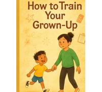 How to Train Your Grown-Up