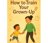 How to Train Your Grown-Up