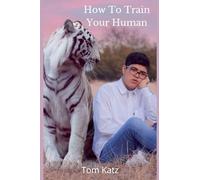 How To Train Your Human: A Cat's Guide to Feline Mastery