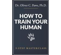 HOW TO TRAIN YOUR HUMAN: A Hilarious Gag Gift for Cat Lovers and Owners: 150 Pages of Feline Wisdom Written Entirely in Meows
