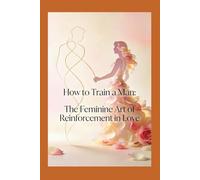 How to Train Your Man: The Feminine Art of Reinforcement in Love