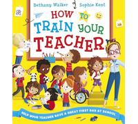 How To Train Your Teacher: A hilarious picture book perfect for starting school!