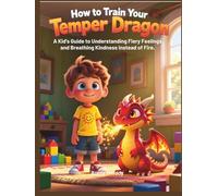 How to Train Your Temper Dragon: A Kid's Guide to Understanding Fiery Feelings and Breathing Kindness Instead of Fire.