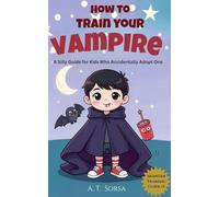 How to Train Your Vampire: A Silly Guide for Kids Who Accidentally Adopt One: 1