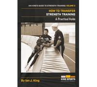 How to Transfer Strength Training: Ian King's Guide to Strength Training - Volume 3