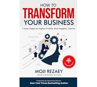 HOW TO TRANSFORM YOUR BUSINESS: 7 Easy Steps to Higher Profits and Happier Clients