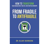 How to Transform Your Organization, Your Life, and Your Relationships From Fragile to Antifragile
