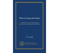 How to trap and snare: a complete manual for the sportsman, game preserver, gamekeeper, and amateur