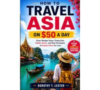 "HOW TO TRAVEL ASIA ON $50 A DAY 2026:: Smart Budget Stays, Cheap Eats, Hidden Gems, and Real Strategies to Explore More for Less":