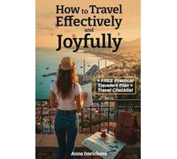 How to Travel Effectively and Joyfully: Explore the World with Ease, Joy, and Confidence