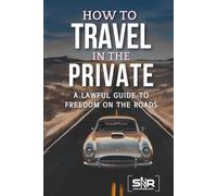 How to Travel in the Private: A Lawful Guide to Freedom on the Roads