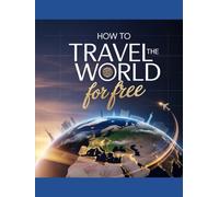 HOW TO TRAVEL THE WORLD FOR FREE: Master Free Flights, Accommodation Hacks, And Budget Travel Tips For Globetrotting