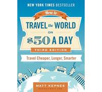 How to Travel the World on $50 a Day - Third Edition: Travel Cheaper, Longer, Smarter [Idioma Inglés]