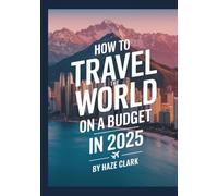 How to Travel the World on a Budget in 2025: Cheap Flights, Hostels, Backpacking Tips & Affordable Destinations