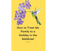How to Treat My Family to a Holiday in the Maldives!: A notebook