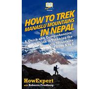 How to Trek Manaslu Mountains in Nepal: A Quick and Comprehensive Guide to Trekking the Manaslu Mountains of Nepal from A to Z [Idioma Inglés]