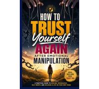 How to Trust Yourself Again After Emotional Manipulation: A Practical Guide to Healing from Gaslighting, Rebuilding Self-Worth, Setting Healthy ... (Healing After Toxic Relationships Series)