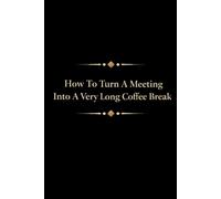 How To Turn A Meeting Into A Very Long Coffee Break: Funny Office Notebook, Coworker Gag Gift, Sarcastic Work Journal for Meetings, Secret Santa & Workplace Humor