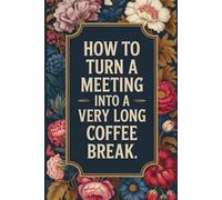How To Turn A Meeting Into A Very Long Coffee Break: Funny Office Notebook, Coworker Gag Gift, Sarcastic Work Journal for Meetings, Secret Santa & Workplace Humor